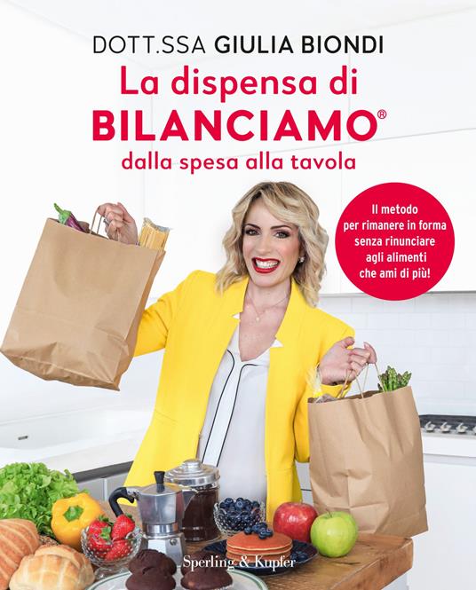 Giulia Biondi La dispensa di Bilanciamo dalla spesa alla tavola. Il metodo per rimanere in forma senza rinunciare agli alimenti che ami di più!